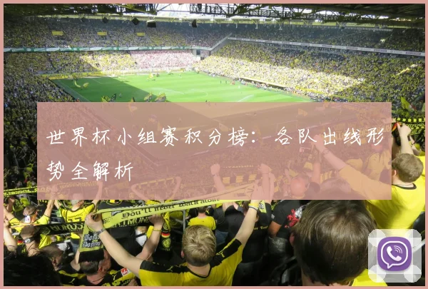 世界杯小组赛积分榜：各队出线形势全解析